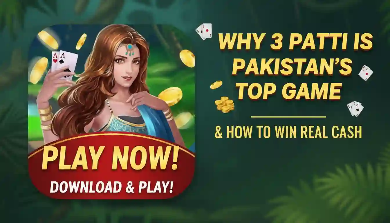 Why 3 Patti is Pakistan’s Top Game & How to Win Real Cash
