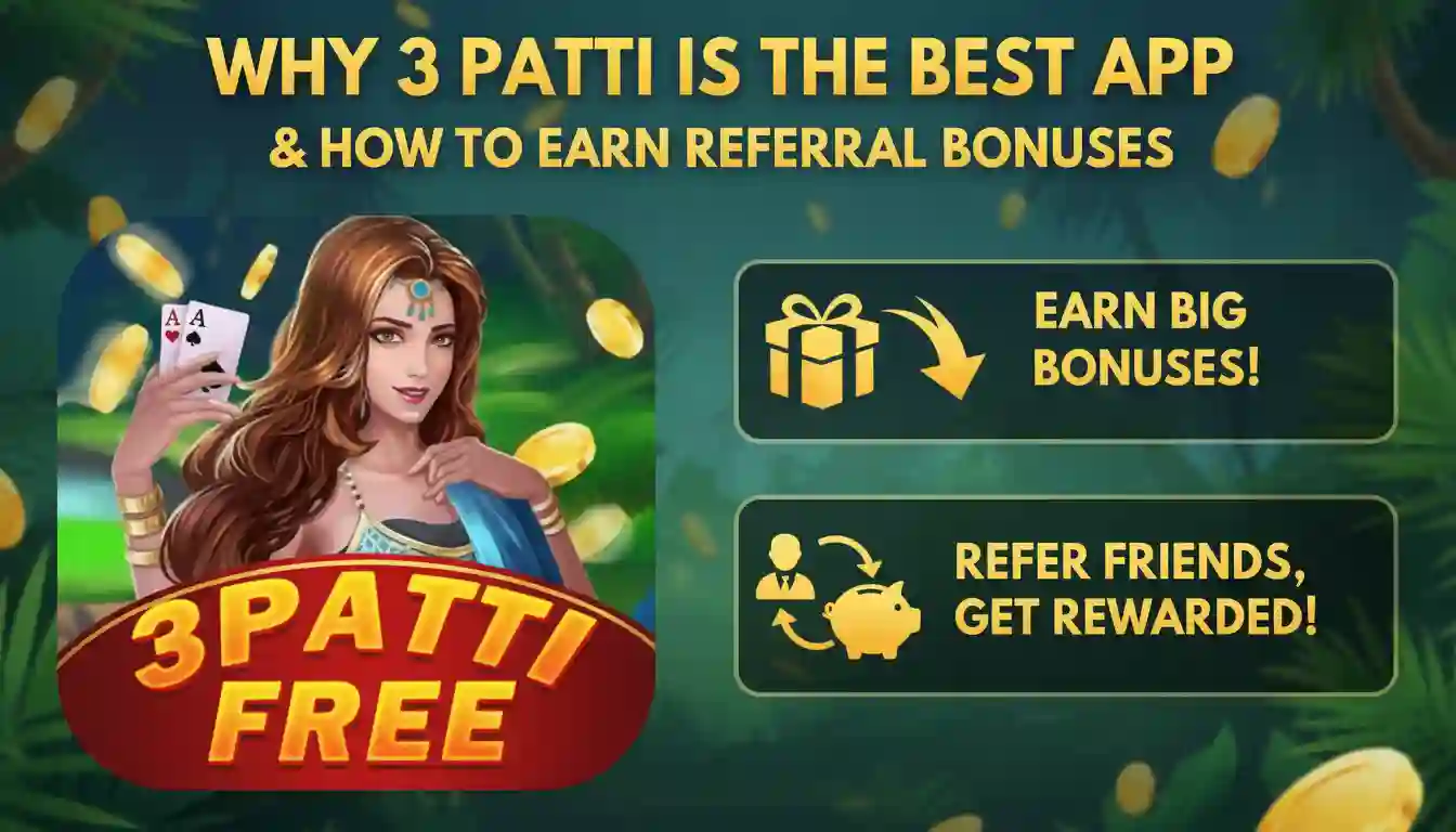 Why 3 Patti is the Best App & How to Earn Referral Bonuses